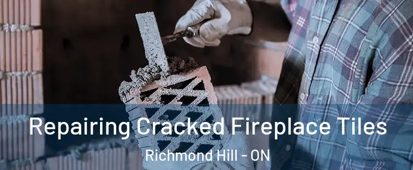Repairing Cracked Fireplace Tiles Richmond Hill - ON